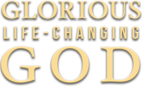 Glorious Life Changing God